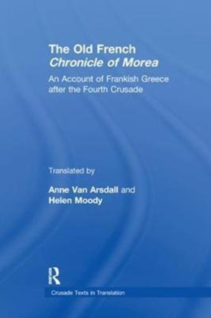 The Old French Chronicle of Morea : An Account of Frankish Greece after the Fourth Crusade, Paperback / softback Book