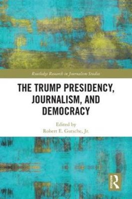 The Trump Presidency, Journalism, and Democracy, Hardback Book