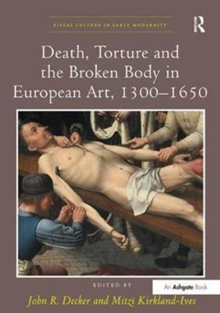 Death, Torture and the Broken Body in European Art, 1300–1650, Paperback / softback Book
