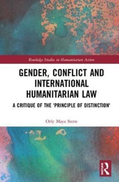 Gender, Conflict and International Humanitarian Law : A critique of the 'principle of distinction', Hardback Book
