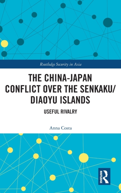 The China-Japan Conflict over the Senkaku/Diaoyu Islands : Useful Rivalry, Hardback Book