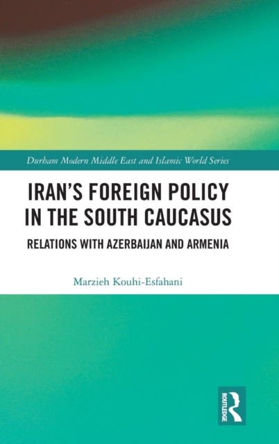 Iran's Foreign Policy in the South Caucasus : Relations with Azerbaijan and Armenia, Hardback Book