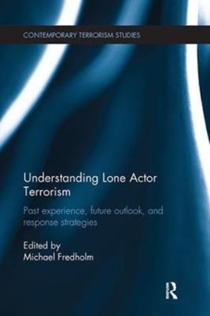 Understanding Lone Actor Terrorism : Past Experience, Future Outlook, and Response Strategies, Paperback / softback Book