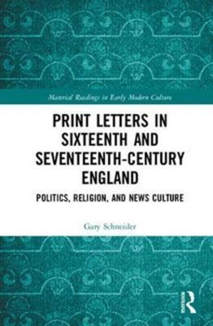 Print Letters in Seventeenth-Century England : Politics, Religion, and News Culture, Hardback Book