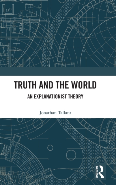 Truth and the World : An Explanationist Theory, Hardback Book
