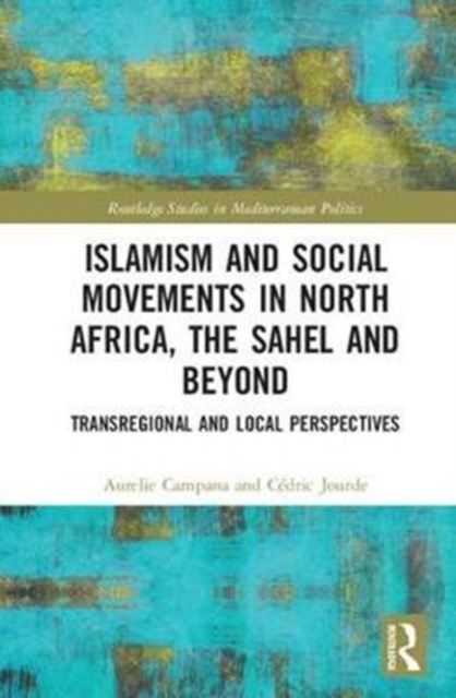 Islamism and Social Movements in North Africa, the Sahel and Beyond : Transregional and Local Perspectives, Hardback Book