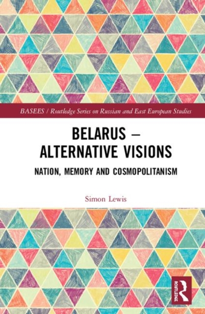 Belarus - Alternative Visions : Nation, Memory and Cosmopolitanism, Hardback Book