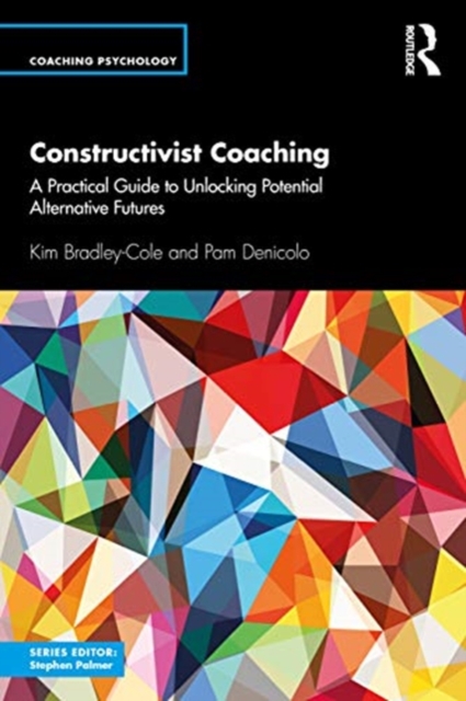 Constructivist Coaching : A Practical Guide to Unlocking Potential Alternative Futures, Paperback / softback Book