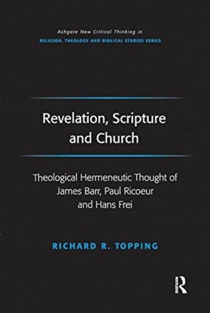 Revelation, Scripture and Church : Theological Hermeneutic Thought of James Barr, Paul Ricoeur and Hans Frei, Paperback / softback Book