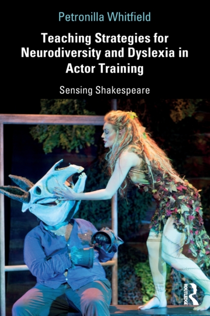 Teaching Strategies for Neurodiversity and Dyslexia in Actor Training : Sensing Shakespeare, Paperback / softback Book
