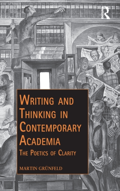 Writing and Thinking in Contemporary Academia : The Poetics of Clarity, Hardback Book