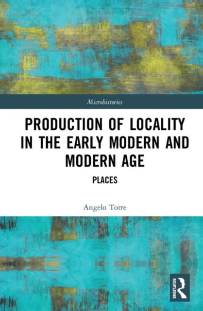Production of Locality in the Early Modern and Modern Age : Places, Hardback Book