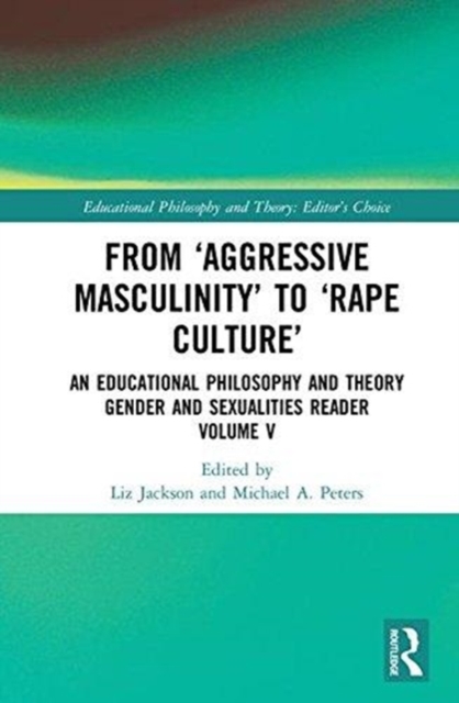 From ‘Aggressive Masculinity’ to ‘Rape Culture’ : An Educational Philosophy and Theory Gender and Sexualities Reader, Volume V, Hardback Book