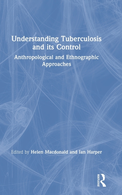 Understanding Tuberculosis and its Control : Anthropological and Ethnographic Approaches, Hardback Book