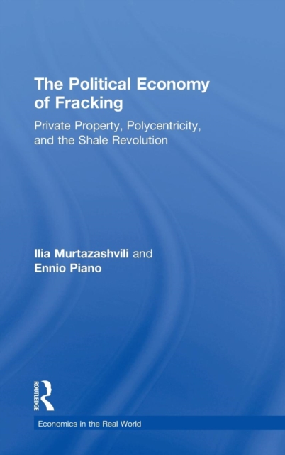The Political Economy of Fracking : Private Property, Polycentricity, and the Shale Revolution, Hardback Book