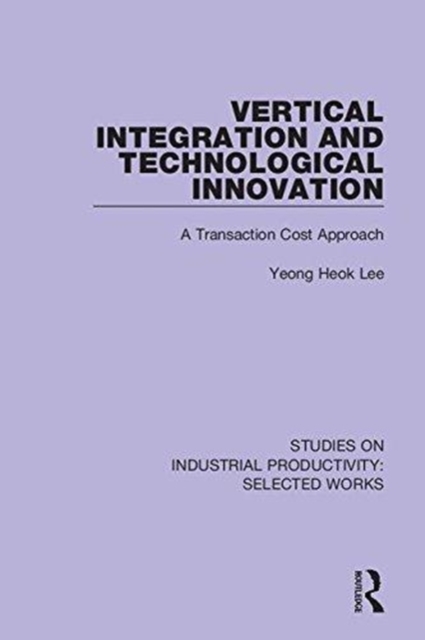 Vertical Integration and Technological Innovation : A Transaction Cost Approach, Hardback Book