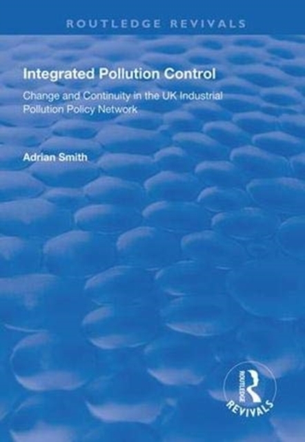 Integrated Pollution Control : Change and Continuity in the UK Industrial Pollution Policy Network, Hardback Book