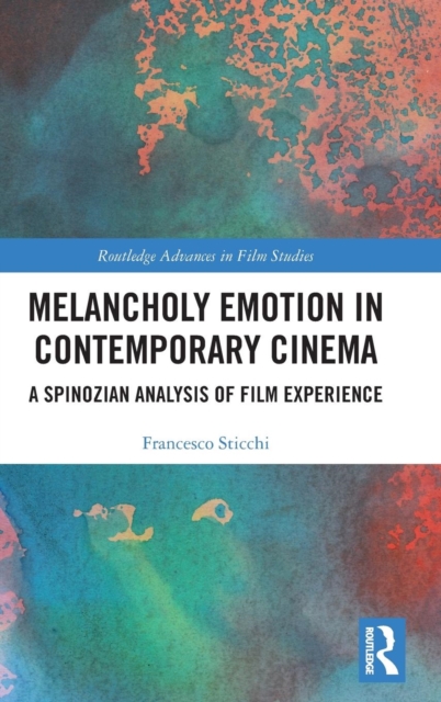 Melancholy Emotion in Contemporary Cinema : A Spinozian Analysis of Film Experience, Hardback Book