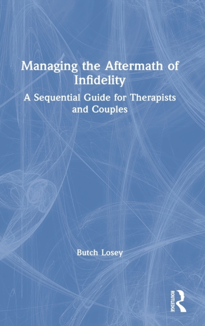 Managing the Aftermath of Infidelity : A Sequential Guide for Therapists and Couples, Hardback Book