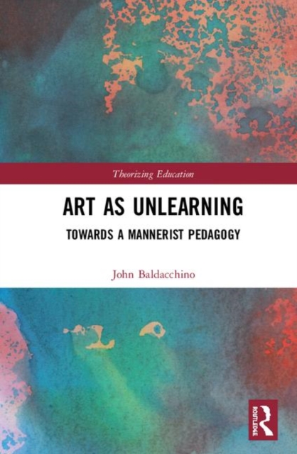 Art as Unlearning : Towards a Mannerist Pedagogy, Hardback Book