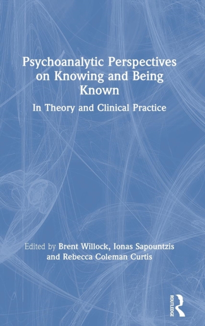 Psychoanalytic Perspectives on Knowing and Being Known : In Theory and Clinical Practice, Hardback Book