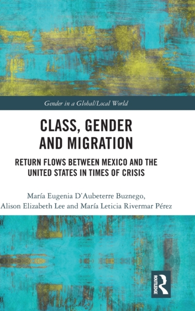 Class, Gender and Migration : Return Flows between Mexico and the United States in Times of Crisis, Hardback Book