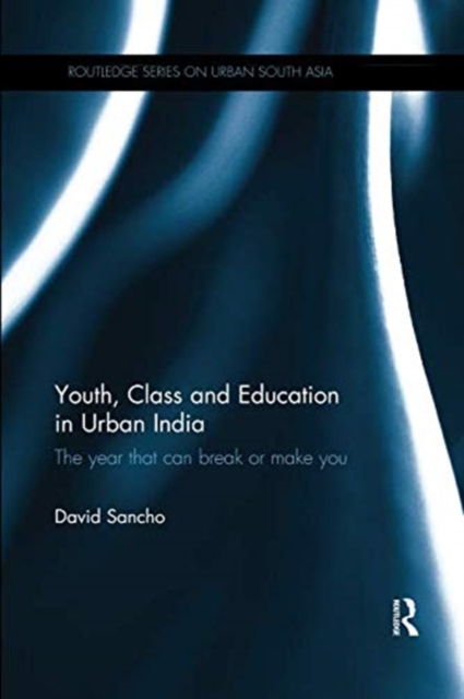 Youth, Class and Education in Urban India : The year that can break or make you, Paperback / softback Book