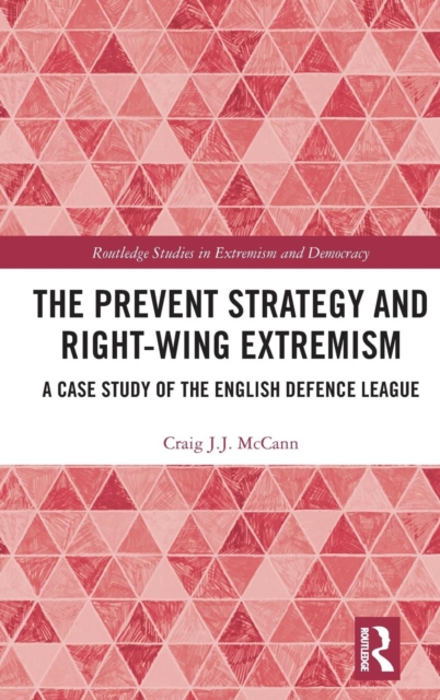 The Prevent Strategy and Right-wing Extremism : A Case Study of the English Defence League, Hardback Book