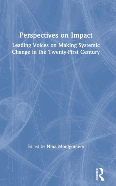 Perspectives on Impact : Leading Voices On Making Systemic Change in the Twenty-First Century, Hardback Book