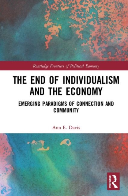 The End of Individualism and the Economy : Emerging Paradigms of Connection and Community, Hardback Book