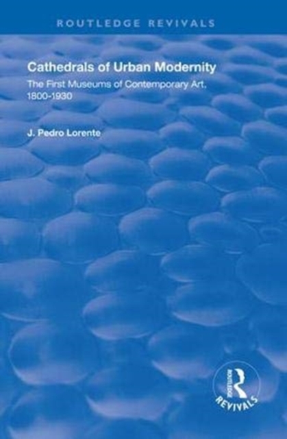 Cathedrals of Urban Modernity : Creation of the First Museums of Contemporary Art, Hardback Book