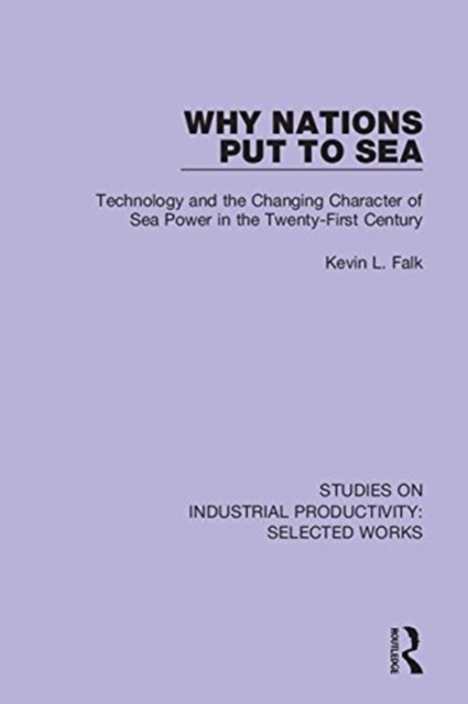 Why Nations Put to Sea : Technology and the Changing Character of Sea Power in the Twenty-First Century, Hardback Book