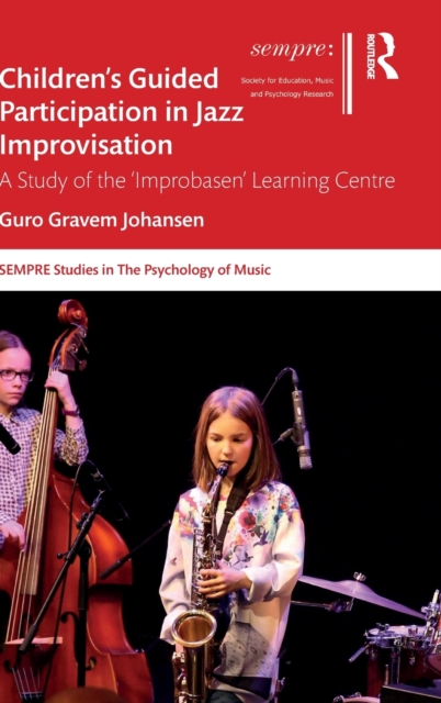 Children’s Guided Participation in Jazz Improvisation : A Study of the ‘Improbasen’ Learning Centre, Hardback Book