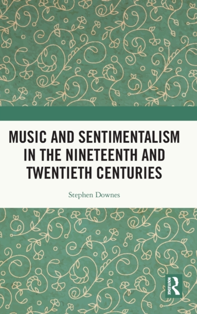 Music and Sentimentalism in the Nineteenth and Twentieth Centuries, Hardback Book