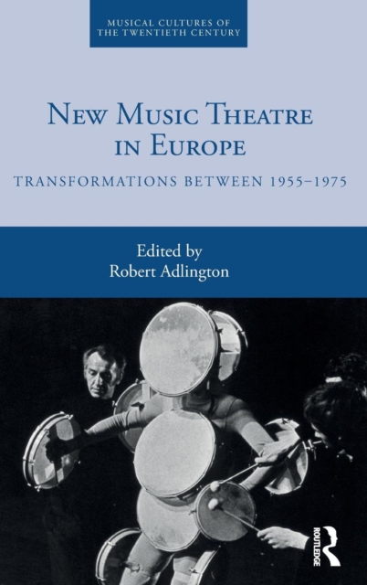 New Music Theatre in Europe : Transformations between 1955-1975, Hardback Book