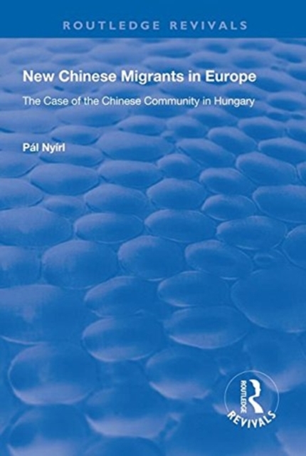 New Chinese Migrants in Europe : The Case of the Chinese Community in Hungary, Hardback Book