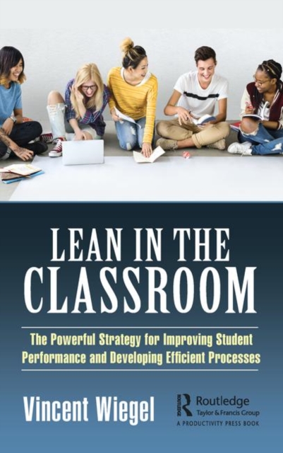 Lean in the Classroom : The Powerful Strategy for Improving Student Performance and Developing Efficient Processes, Hardback Book