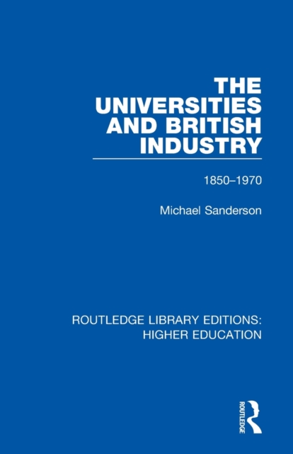 The Universities and British Industry : 1850-1970, Paperback / softback Book