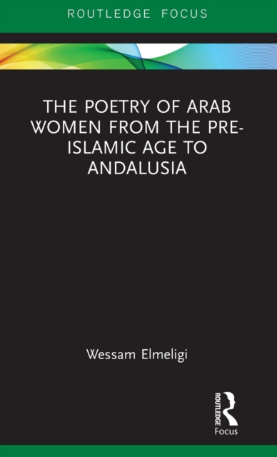 The Poetry of Arab Women from the Pre-Islamic Age to Andalusia, Hardback Book