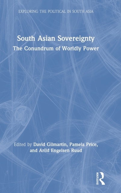 South Asian Sovereignty : The Conundrum of Worldly Power, Hardback Book