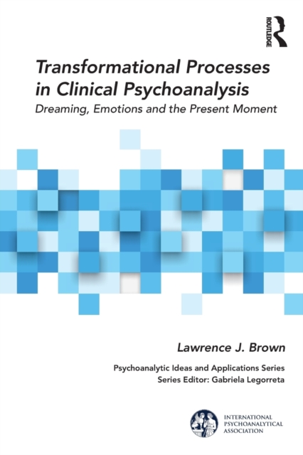 Transformational Processes in Clinical Psychoanalysis : Dreaming, Emotions and the Present Moment, Paperback / softback Book