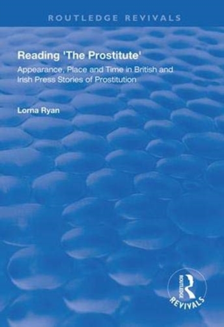 Reading the Prostitute : Appearance, Place and Time in British and Irish Press Stories of Prostitution, Paperback / softback Book