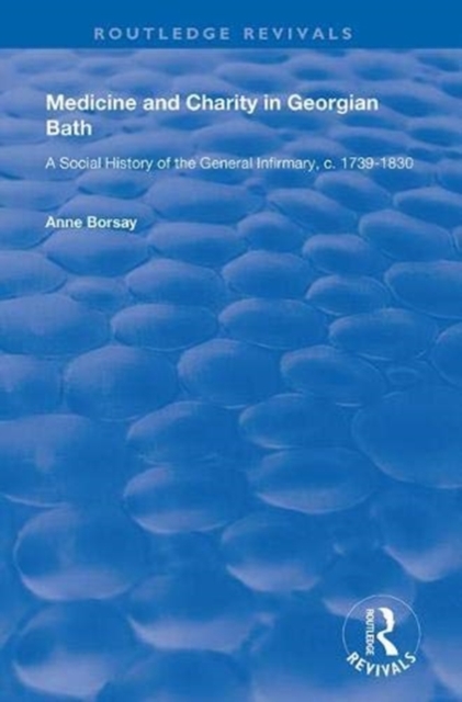 Medicine and Charity in Georgian Bath : A Social History of the General Infirmary, c.1739-1830, Hardback Book