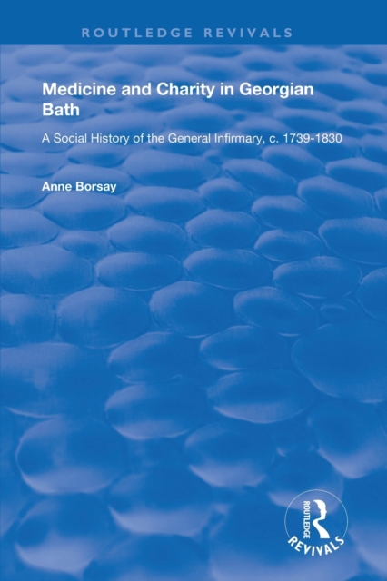 Medicine and Charity in Georgian Bath : A Social History of the General Infirmary, c.1739-1830, Paperback / softback Book