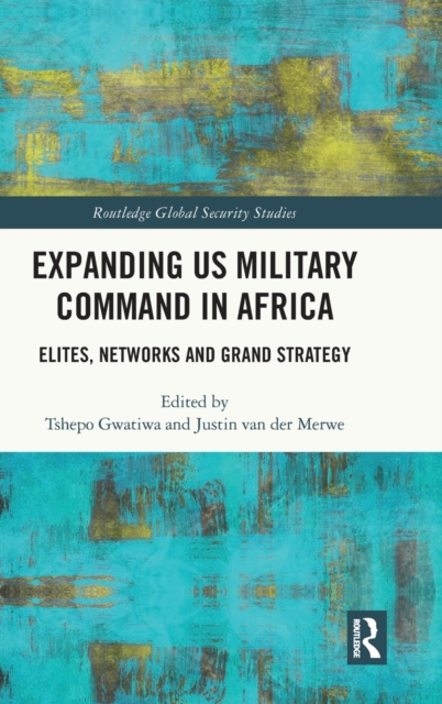 Expanding US Military Command in Africa : Elites, Networks and Grand Strategy, Hardback Book