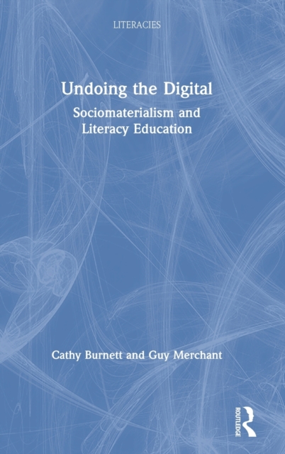 Undoing the Digital : Sociomaterialism and Literacy Education, Hardback Book