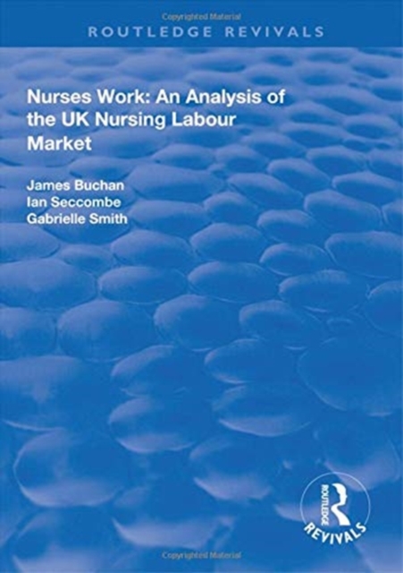 Nurses Work : An Analysis of the UK Nursing Labour Market, Hardback Book