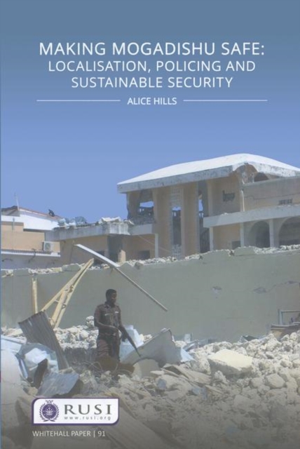 Making Mogadishu Safe : Localisation, Policing and Sustainable Security, Paperback / softback Book