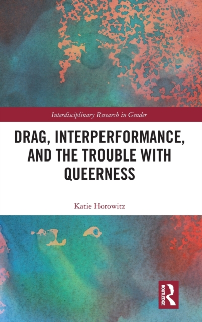 Drag, Interperformance, and the Trouble with Queerness, Hardback Book