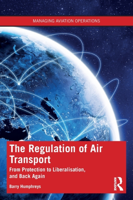 The Regulation of Air Transport : From Protection to Liberalisation, and Back Again, Paperback / softback Book